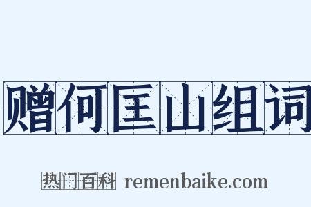 赠何匡山组词是什么意思的图片